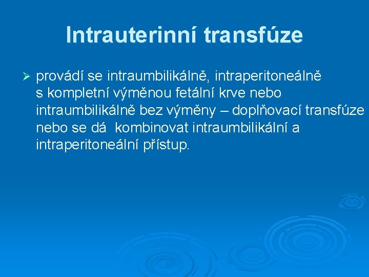 Intrauterinní transfúze Ø provádí se intraumbilikálně, intraperitoneálně s kompletní výměnou fetální krve nebo intraumbilikálně Intrauterinní transfúze Ø provádí se intraumbilikálně, intraperitoneálně s kompletní výměnou fetální krve nebo intraumbilikálně