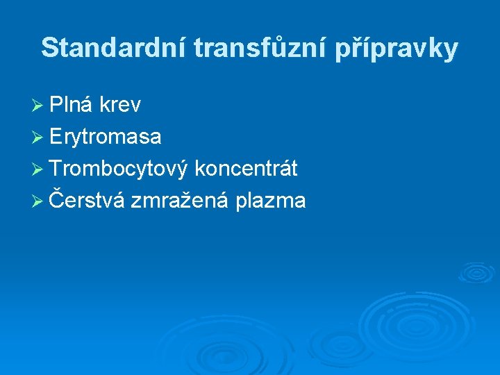 Standardní transfůzní přípravky Ø Plná krev Ø Erytromasa Ø Trombocytový koncentrát Ø Čerstvá zmražená Standardní transfůzní přípravky Ø Plná krev Ø Erytromasa Ø Trombocytový koncentrát Ø Čerstvá zmražená