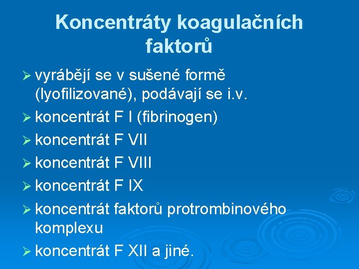 Koncentráty koagulačních faktorů Ø vyrábějí se v sušené formě (lyofilizované), podávají se i. v. Koncentráty koagulačních faktorů Ø vyrábějí se v sušené formě (lyofilizované), podávají se i. v.