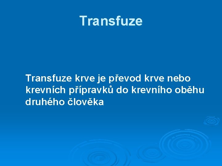 Transfuze krve je převod krve nebo krevních přípravků do krevního oběhu druhého člověka Transfuze krve je převod krve nebo krevních přípravků do krevního oběhu druhého člověka
