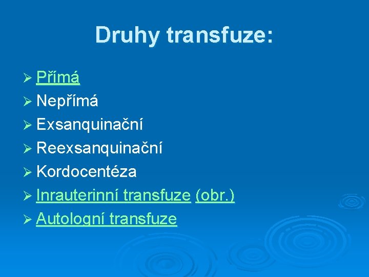 Druhy transfuze: Ø Přímá Ø Nepřímá Ø Exsanquinační Ø Reexsanquinační Ø Kordocentéza Ø Inrauterinní Druhy transfuze: Ø Přímá Ø Nepřímá Ø Exsanquinační Ø Reexsanquinační Ø Kordocentéza Ø Inrauterinní