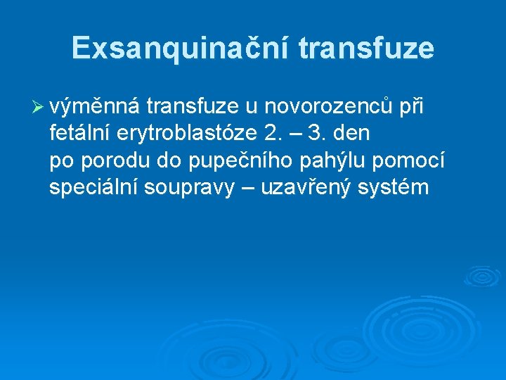 Exsanquinační transfuze Ø výměnná transfuze u novorozenců při fetální erytroblastóze 2. – 3. den Exsanquinační transfuze Ø výměnná transfuze u novorozenců při fetální erytroblastóze 2. – 3. den