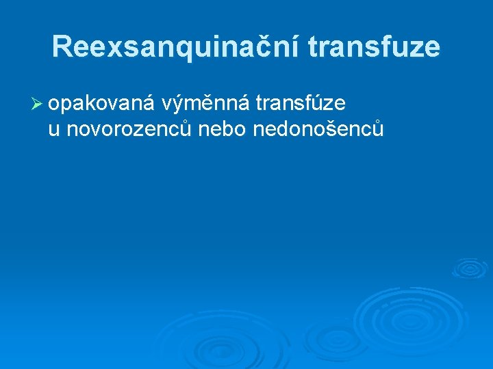 Reexsanquinační transfuze Ø opakovaná výměnná transfúze u novorozenců nebo nedonošenců Reexsanquinační transfuze Ø opakovaná výměnná transfúze u novorozenců nebo nedonošenců
