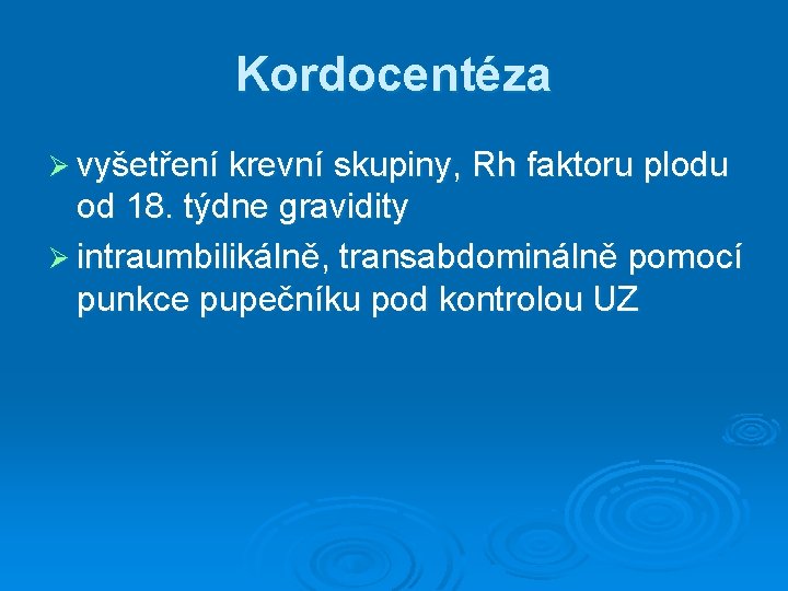Kordocentéza Ø vyšetření krevní skupiny, Rh faktoru plodu od 18. týdne gravidity Ø intraumbilikálně, Kordocentéza Ø vyšetření krevní skupiny, Rh faktoru plodu od 18. týdne gravidity Ø intraumbilikálně,