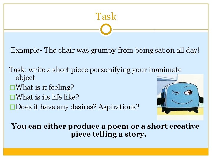 Task Example- The chair was grumpy from being sat on all day! Task: write