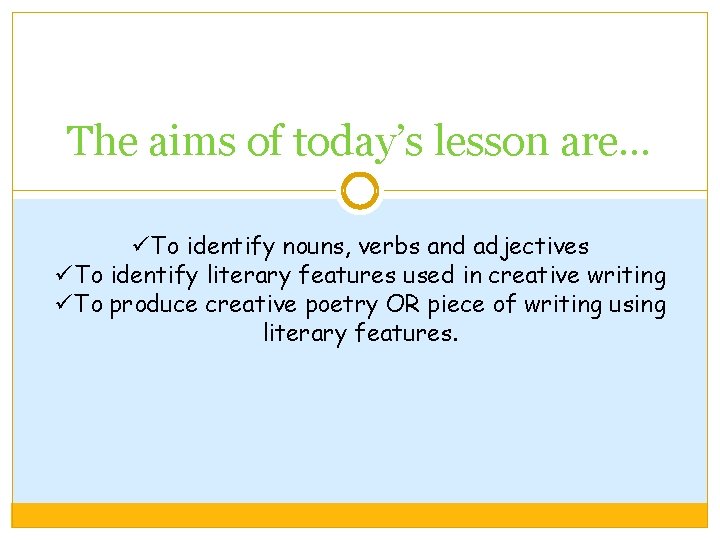 The aims of today’s lesson are… üTo identify nouns, verbs and adjectives üTo identify