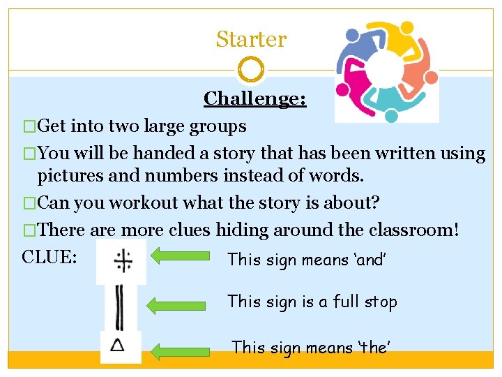 Starter Challenge: �Get into two large groups �You will be handed a story that