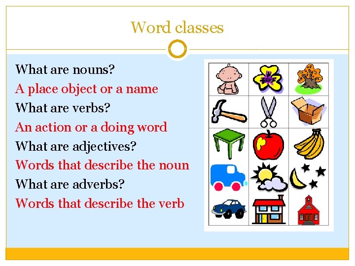 Word classes What are nouns? A place object or a name What are verbs?