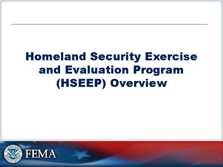 Homeland Security Exercise and Evaluation Program (HSEEP) Overview 1 
