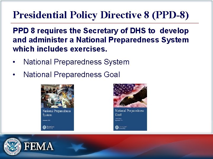 Presidential Policy Directive 8 (PPD-8) PPD 8 requires the Secretary of DHS to develop