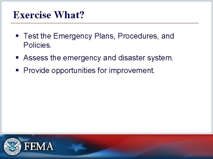 Exercise What? § Test the Emergency Plans, Procedures, and Policies. § Assess the emergency