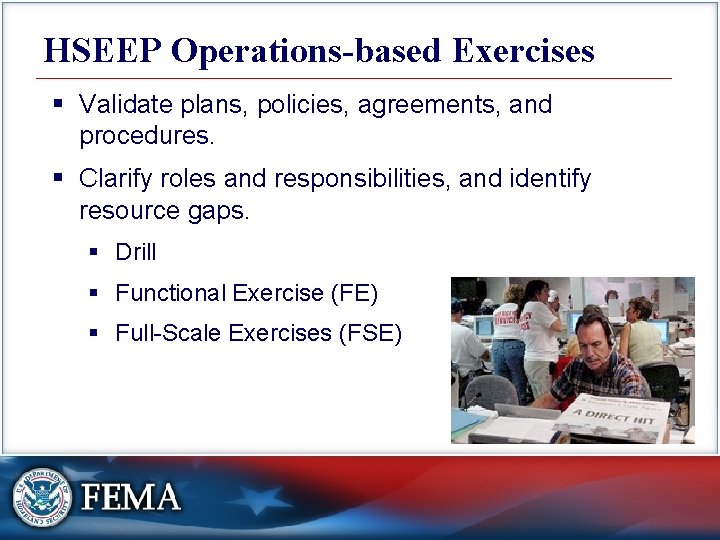 HSEEP Operations-based Exercises § Validate plans, policies, agreements, and procedures. § Clarify roles and