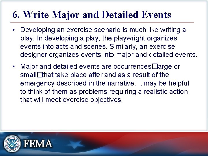 6. Write Major and Detailed Events • Developing an exercise scenario is much like