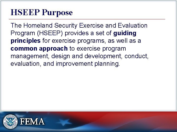 HSEEP Purpose The Homeland Security Exercise and Evaluation Program (HSEEP) provides a set of