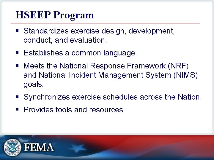 HSEEP Program § Standardizes exercise design, development, conduct, and evaluation. § Establishes a common
