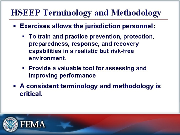 HSEEP Terminology and Methodology § Exercises allows the jurisdiction personnel: § To train and