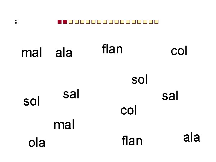 6 mal ala sol sal mal ola flan col sol col flan sal ala