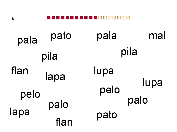 6 pala pato pala pila flan pelo lapa lupa pelo palo flan mal pato