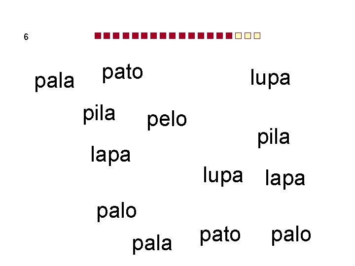 6 pala pato pila lupa pelo lapa palo pala pila lupa lapa pato palo