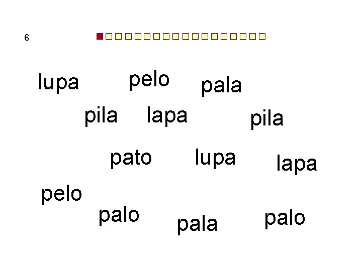 6 pelo lupa pila lapa pato pelo pala pila lupa pala lapa palo 