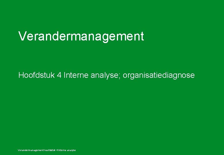 Verandermanagement Hoofdstuk 4 Interne analyse; organisatiediagnose Verandermanagement hoofdstuk 4 Interne analyse 