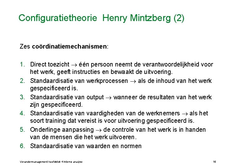 Configuratietheorie Henry Mintzberg (2) Zes coördinatiemechanismen: 1. Direct toezicht één persoon neemt de verantwoordelijkheid