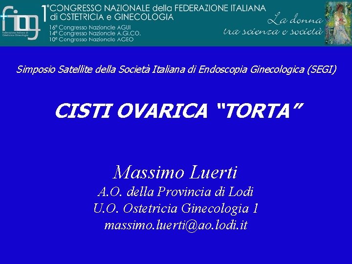 Simposio Satellite della Società Italiana di Endoscopia Ginecologica (SEGI) CISTI OVARICA “TORTA” Massimo Luerti