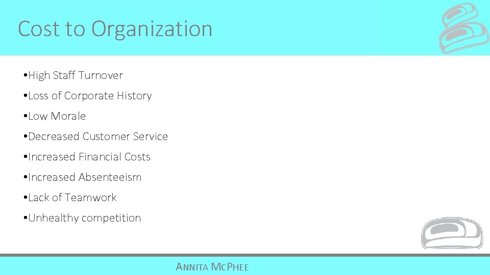 Cost to Organization • High Staff Turnover • Loss of Corporate History • Low