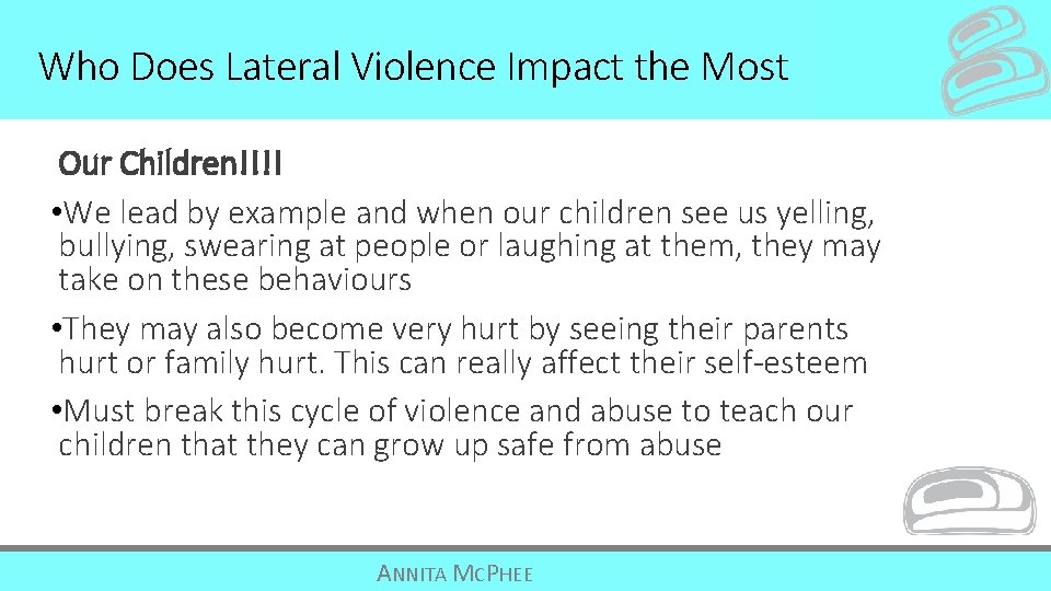 Who Does Lateral Violence Impact the Most Our Children!!!! • We lead by example