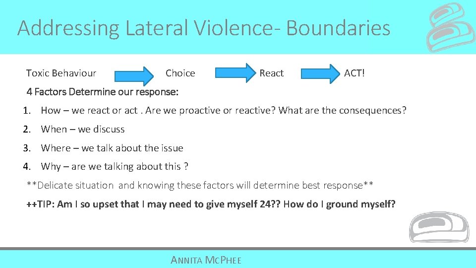 Addressing Lateral Violence- Boundaries Toxic Behaviour Choice React ACT! 4 Factors Determine our response: