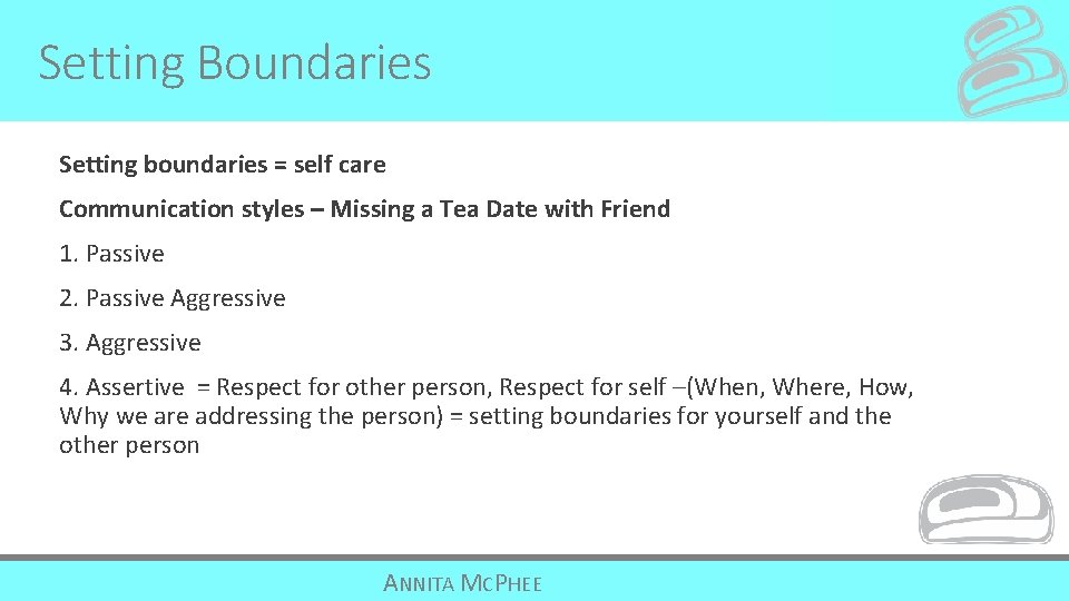 Setting Boundaries Setting boundaries = self care Communication styles – Missing a Tea Date