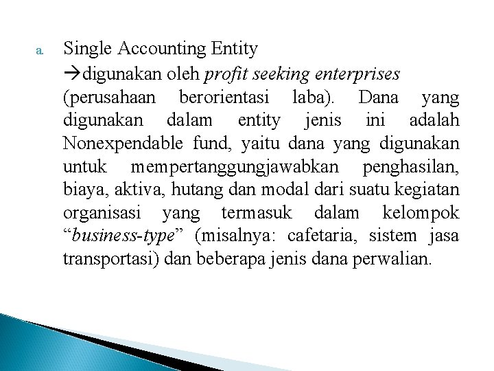 a. Single Accounting Entity digunakan oleh profit seeking enterprises (perusahaan berorientasi laba). Dana yang