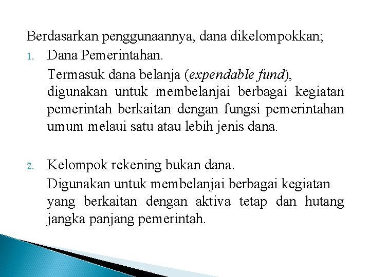 Berdasarkan penggunaannya, dana dikelompokkan; 1. Dana Pemerintahan. Termasuk dana belanja (expendable fund), digunakan untuk