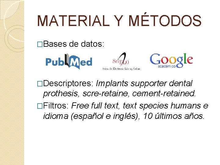 MATERIAL Y MÉTODOS �Bases de datos: �Descriptores: Implants supporter dental prothesis, scre-retaine, cement-retained. �Filtros: