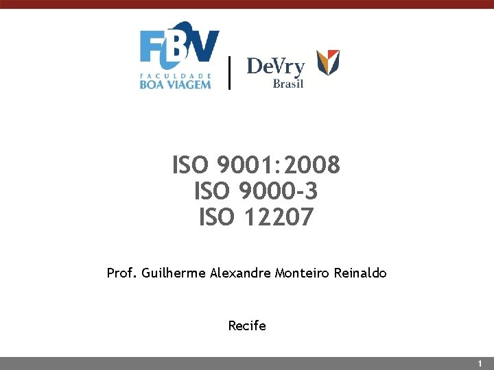 ISO 9001: 2008 ISO 9000 -3 ISO 12207 Prof. Guilherme Alexandre Monteiro Reinaldo Recife