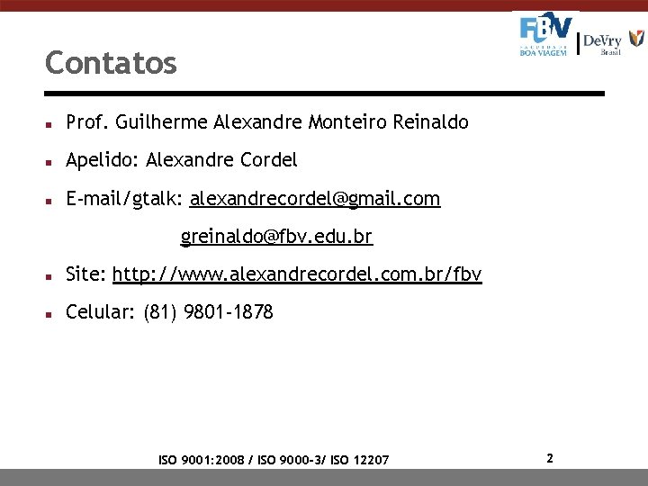 Contatos n Prof. Guilherme Alexandre Monteiro Reinaldo n Apelido: Alexandre Cordel n E-mail/gtalk: alexandrecordel@gmail. Contatos n Prof. Guilherme Alexandre Monteiro Reinaldo n Apelido: Alexandre Cordel n E-mail/gtalk: alexandrecordel@gmail.