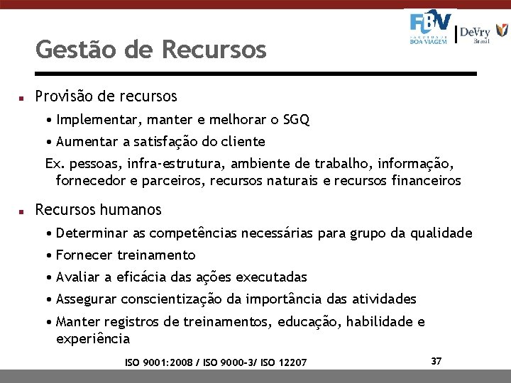 Gestão de Recursos n Provisão de recursos • Implementar, manter e melhorar o SGQ Gestão de Recursos n Provisão de recursos • Implementar, manter e melhorar o SGQ