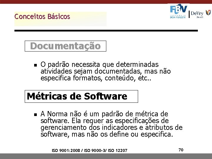 Conceitos Básicos Documentação n O padrão necessita que determinadas atividades sejam documentadas, mas não Conceitos Básicos Documentação n O padrão necessita que determinadas atividades sejam documentadas, mas não