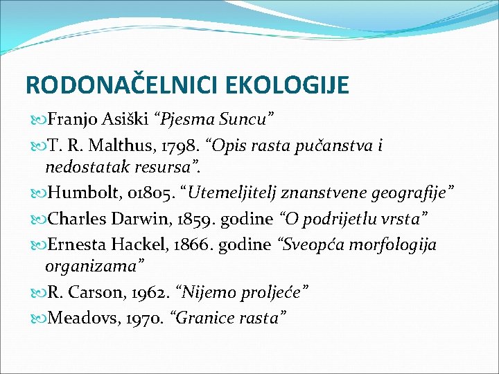 RODONAČELNICI EKOLOGIJE Franjo Asiški “Pjesma Suncu” T. R. Malthus, 1798. “Opis rasta pučanstva i