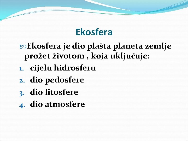 Ekosfera je dio plašta planeta zemlje prožet životom , koja uključuje: 1. cijelu hidrosferu