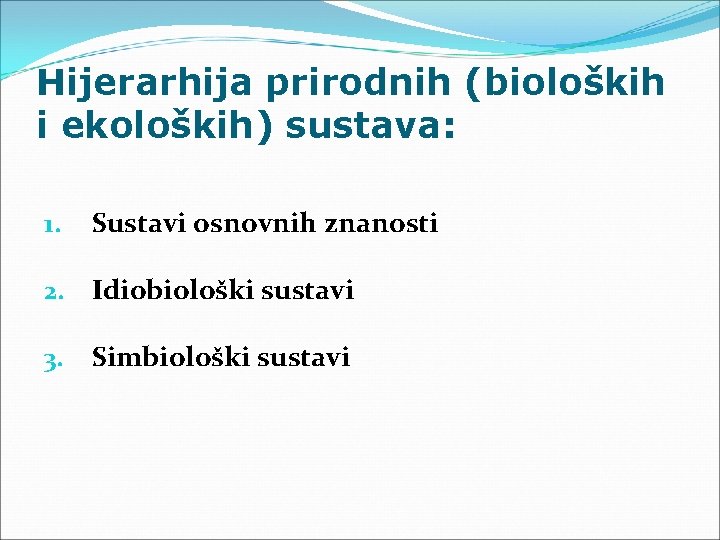 Hijerarhija prirodnih (bioloških i ekoloških) sustava: 1. Sustavi osnovnih znanosti 2. Idiobiološki sustavi 3.