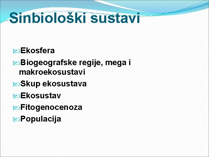 Sinbiološki sustavi Ekosfera Biogeografske regije, mega i makroekosustavi Skup ekosustava Ekosustav Fitogenocenoza Populacija 