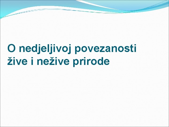 O nedjeljivoj povezanosti žive i nežive prirode 