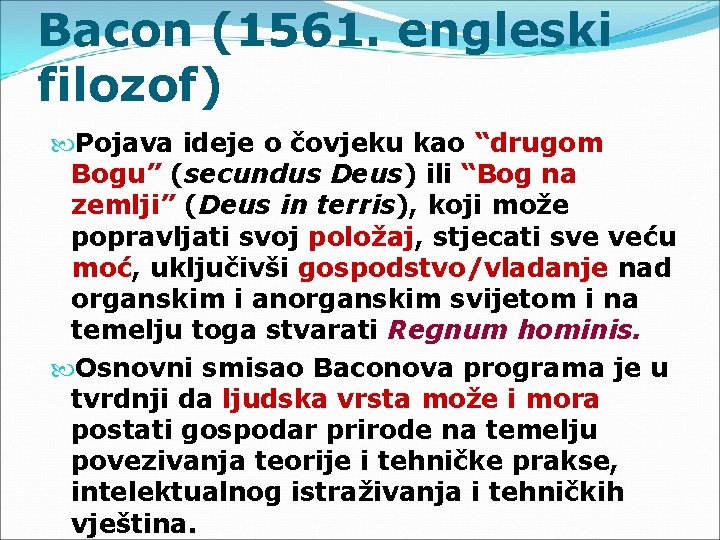 Bacon (1561. engleski filozof) Pojava ideje o čovjeku kao “drugom Bogu” (secundus Deus) ili