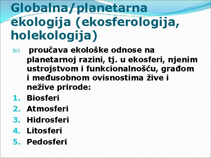 Globalna/planetarna ekologija (ekosferologija, holekologija) 1. 2. 3. 4. 5. proučava ekološke odnose na planetarnoj