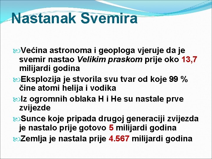 Nastanak Svemira Većina astronoma i geoploga vjeruje da je svemir nastao Velikim praskom prije