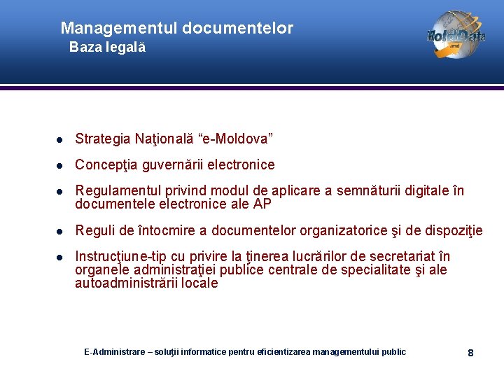 Managementul documentelor Baza legală Strategia Naţională “e-Moldova” Concepţia guvernării electronice Regulamentul privind modul de