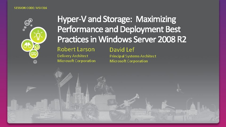 SESSION CODE: WSV 316 Robert Larson Delivery Architect Microsoft Corporation David Lef Principal Systems