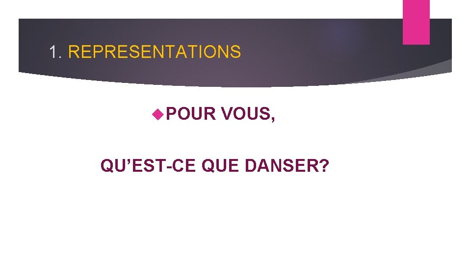 1. REPRESENTATIONS POUR VOUS, QU’EST-CE QUE DANSER? 