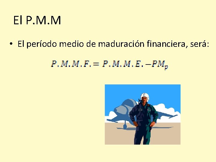 El P. M. M • El período medio de maduración financiera, será: 